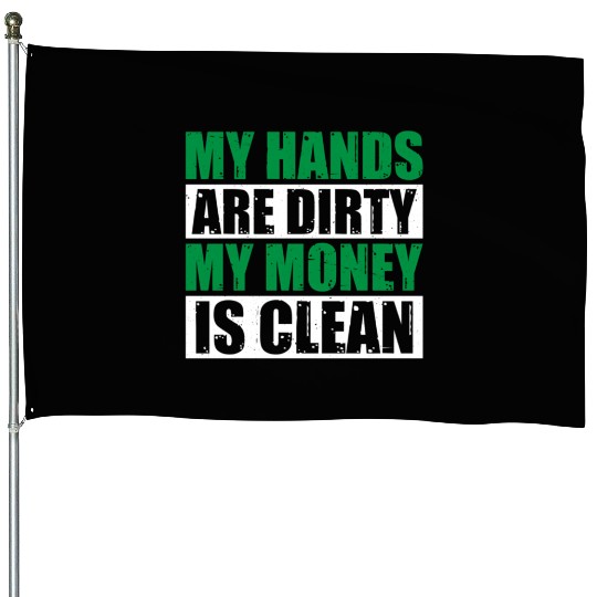 My Hands Are Dirty My Money Is Clean House Flags