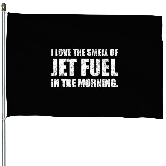 I Love The Smell Of Jet Fuel In The Morning Funny House Flags
