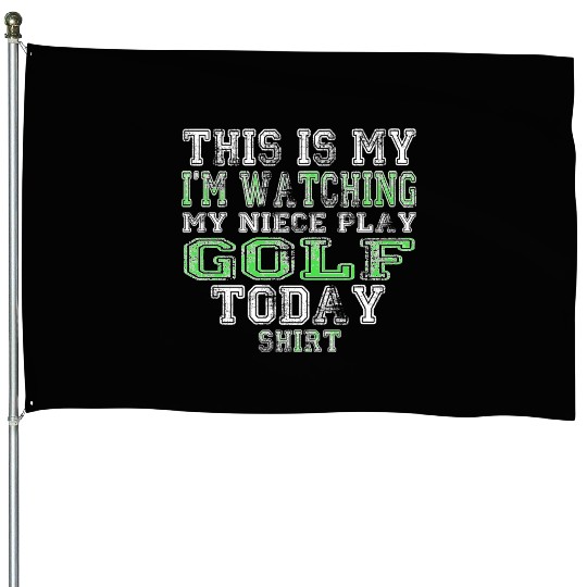 This Is My I m Watching My Niece Play Golf Today House Flags