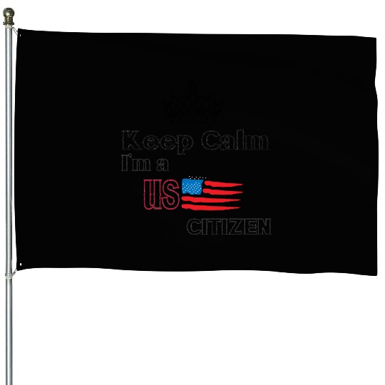 keep calm im us citizen House Flags
