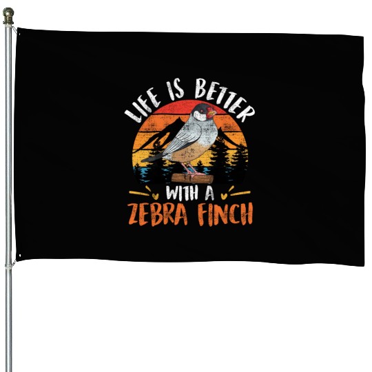 Life is better with a Zebra Finch Bird Owner House Flags