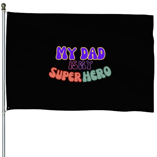 My Dad is my super hero House Flags
