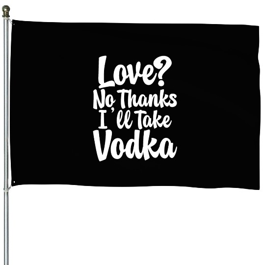 Love, No Thanks, I'll Take Vodka House Flags