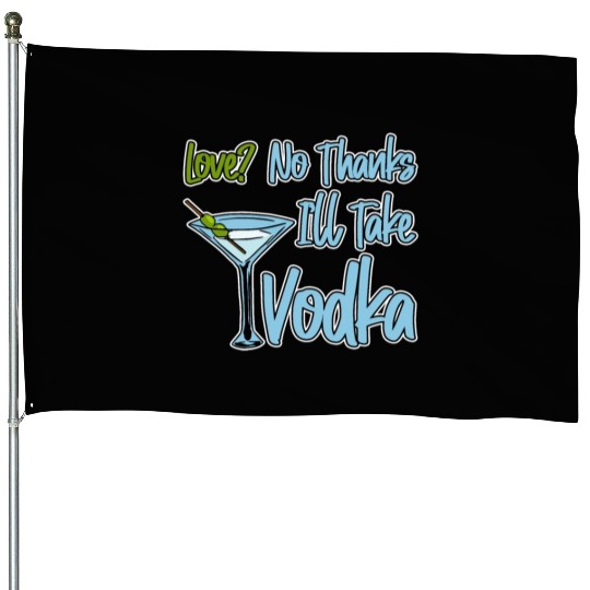 Love, No Thanks, I'll Take Vodka 4 House Flags