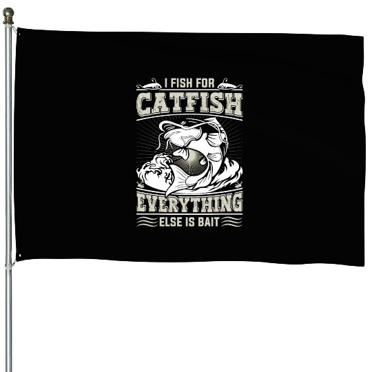 I fishing for Catfish everything else is Bait House Flags