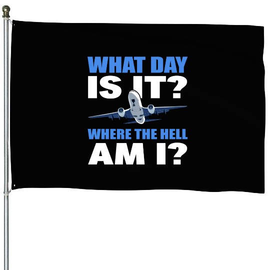 What Day Is It And Where The Hell Am I Flight House Flags