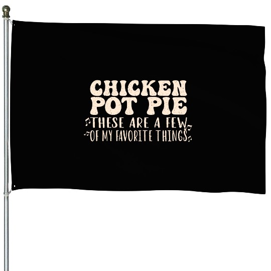 Chicken Pot Pie, My Favorite Things House Flags