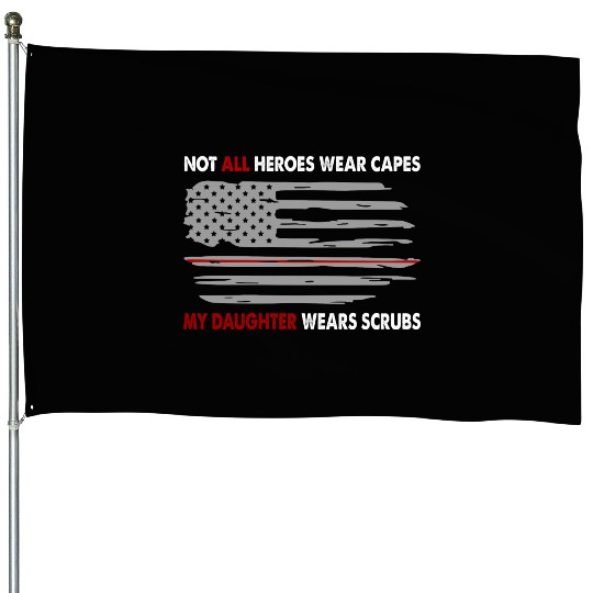 Nurses Not All Heroes Wear Capes My Daughter Wears House Flags