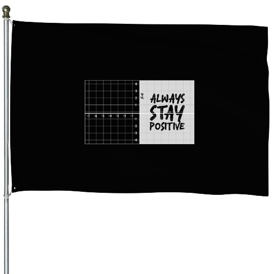 always stay positive House Flags
