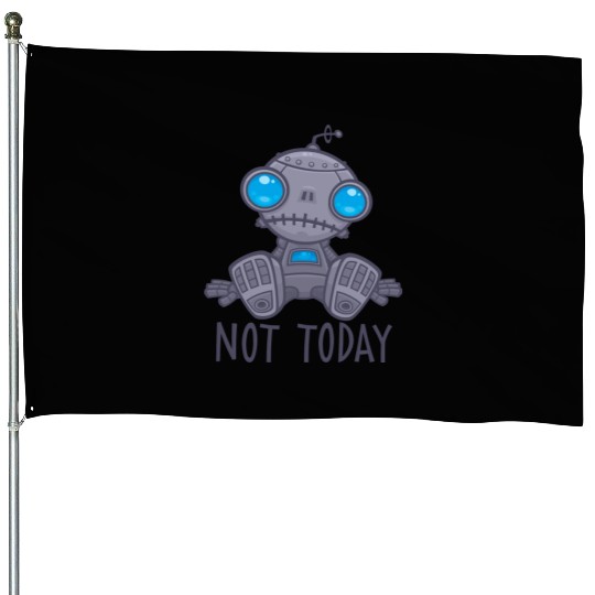 Not Today Sad Robot House Flags