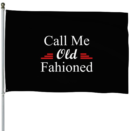 Call Me Old Fashioned House Flags