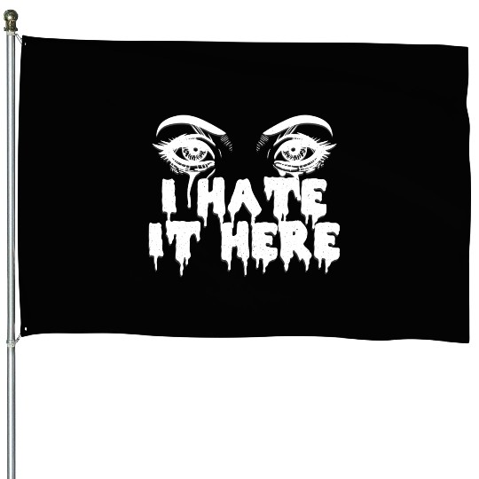 I hate it here - Funny sarcasm House Flags