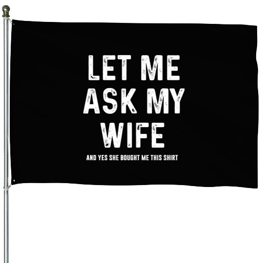 Let Me Ask My Wife Funny Sarcastic House Flags