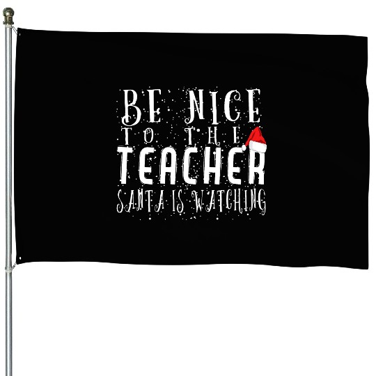 Be Nice To The Teacher Santa Is Watching Funny House Flags