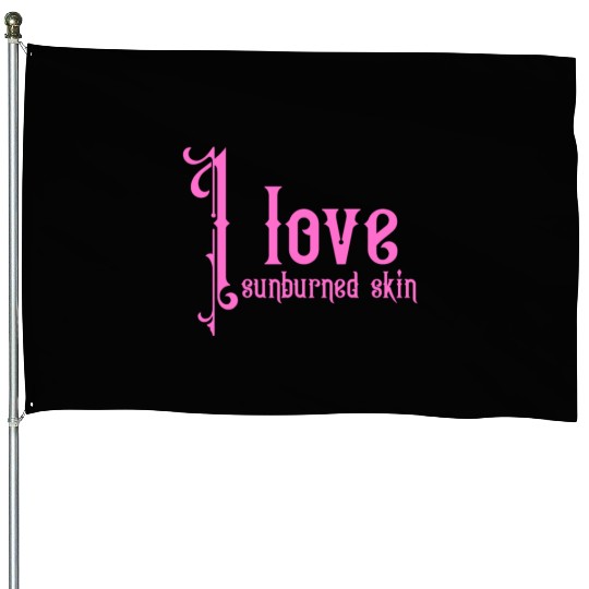 I love sunburned skin House Flags