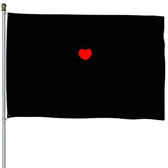 I heart love my baby girl House Flags
