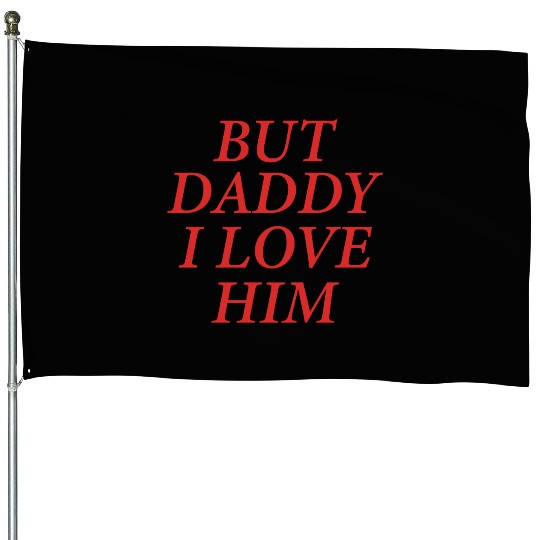 But Daddy I Love Him House Flags