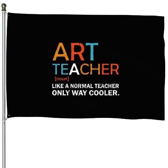 Art Teacher Like a Normal Teacher Only Way Cooler House Flags