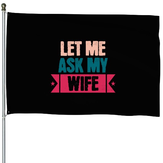 Let Me Ask My Wife Funny Saying House Flags