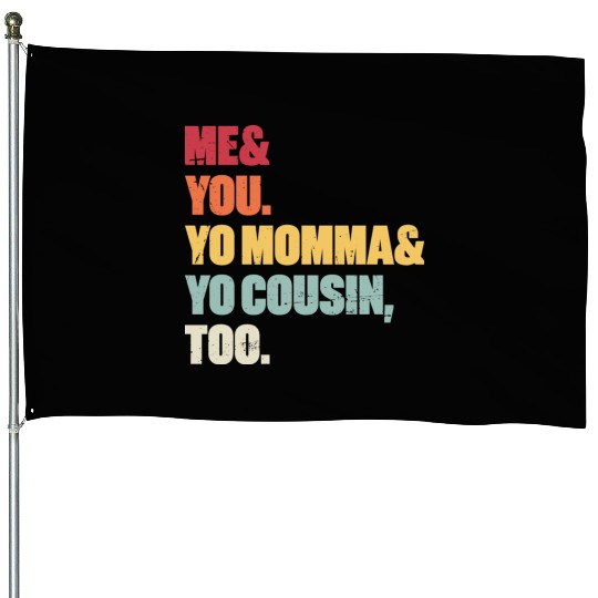 Me You Yo Momma Yo Cousin Too (Sunset) House Flags