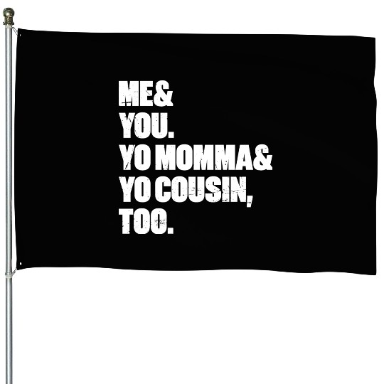 Me You Yo Momma Yo Cousin Too (White) House Flags