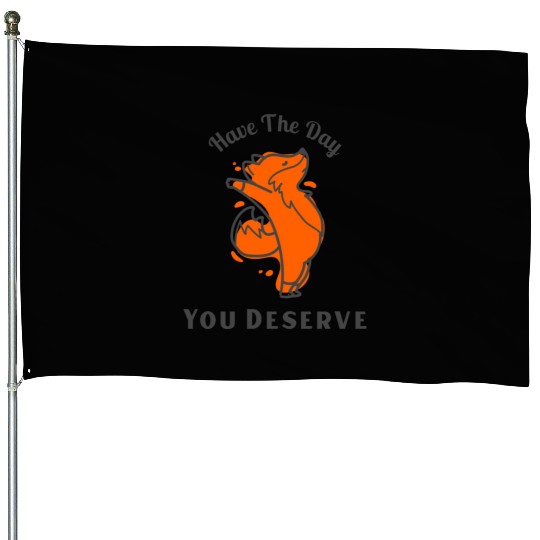 Have The Day You Deserve, red fox, animal House Flags
