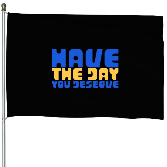 Have The Day You Deserve, blue and yellow, motivat House Flags