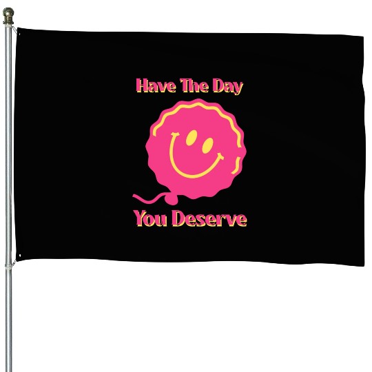 Have The Day You Deserve, pink smile face, balloon House Flags