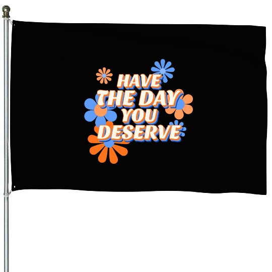 Have The Day You Deserve, vintage flower, motivati House Flags