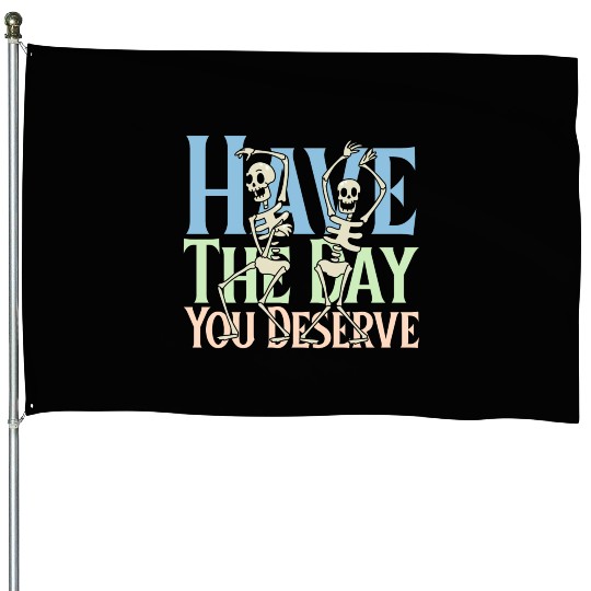 Have The Day You Deserve, dancing skull, sarcastic House Flags