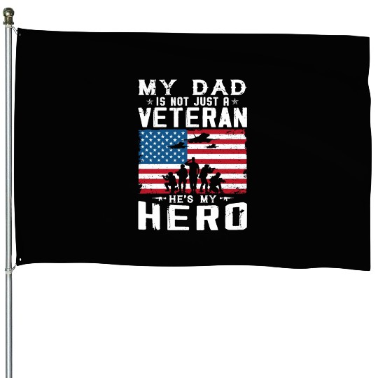 My Dad Is Not Just A Veteran He's My Hero House Flags