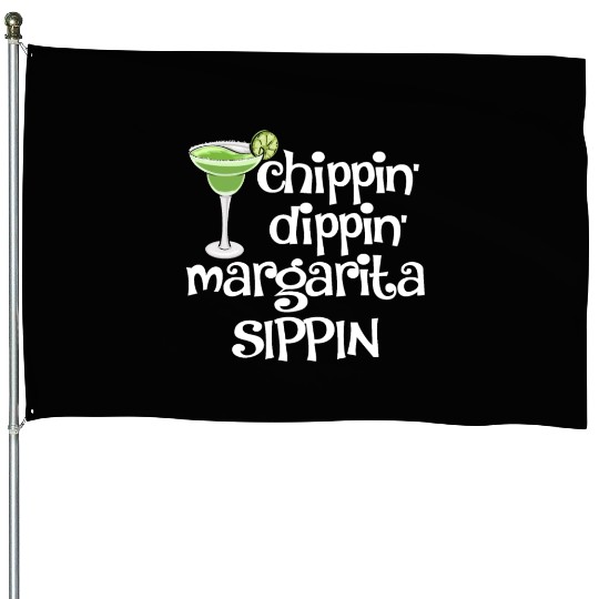 Chippin Dippin Margarita Sippin House Flags