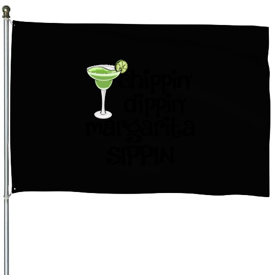 Chippin Dippin Margarita Sippin House Flags