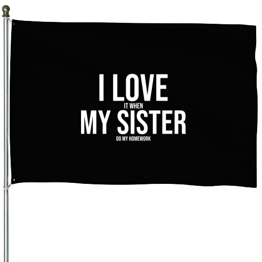 I Love My Sister Funny Student Task Assignment House Flags