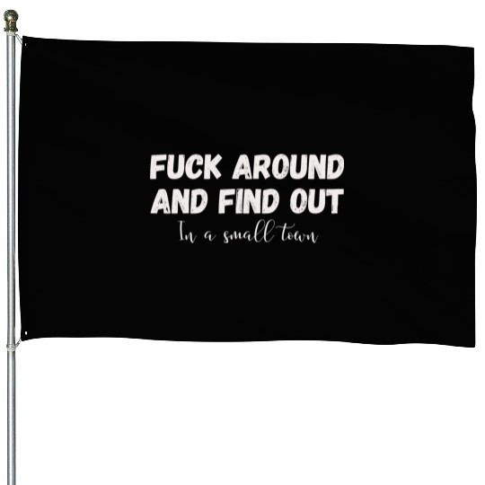 Fuck Around And Find out, in a small town House Flags