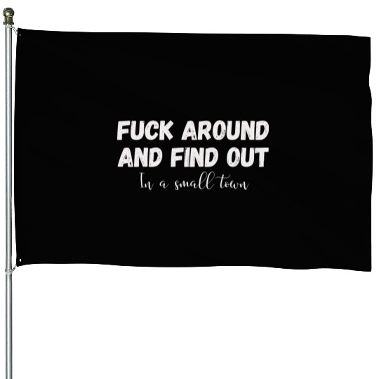 Fuck Around And Find out, in a small town House Flags