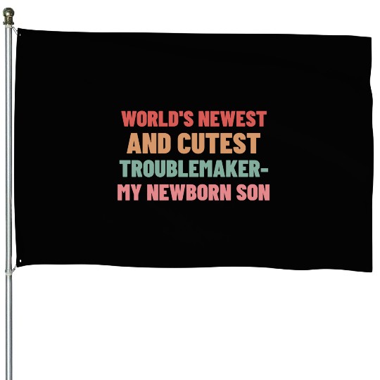 World s newest and cutest troublemaker my newborn House Flags