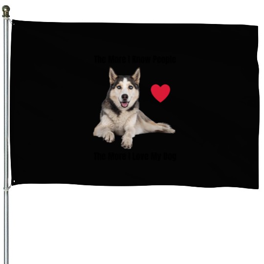 The More I Know People, The More I Love My Husky House Flags