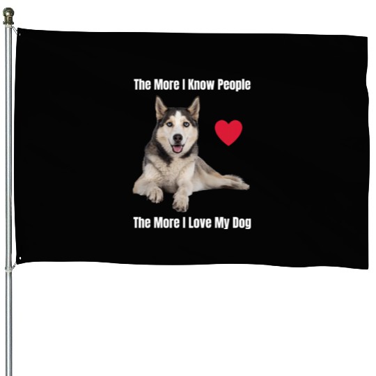 The More I Know People, The More I Love My Husky House Flags