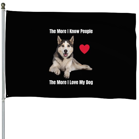 The More I Know People, The More I Love My Husky House Flags