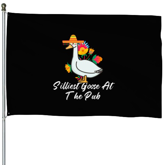 Silliest Goose at the pub cinco de mayo House Flags