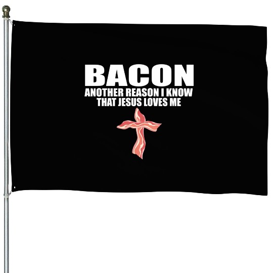 Bacon Another Reason I Know T Jesus Loves Me Pork House Flags