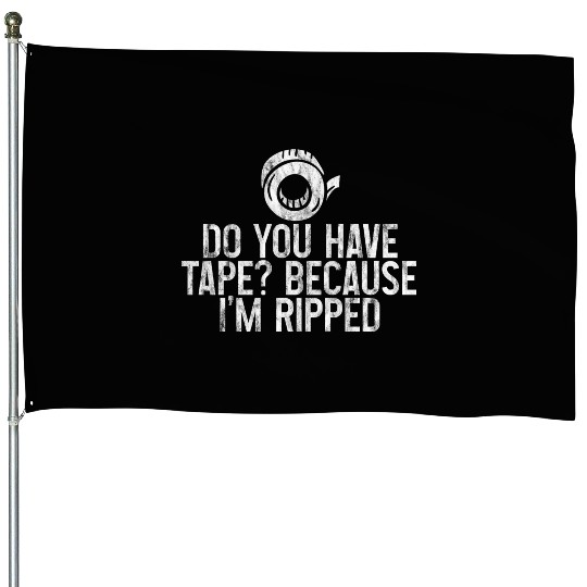 Do You Have Tape Because I'm Ripped 3 House Flags