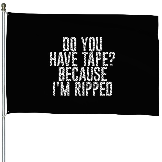Do You Have Tape Because I'm Ripped House Flags