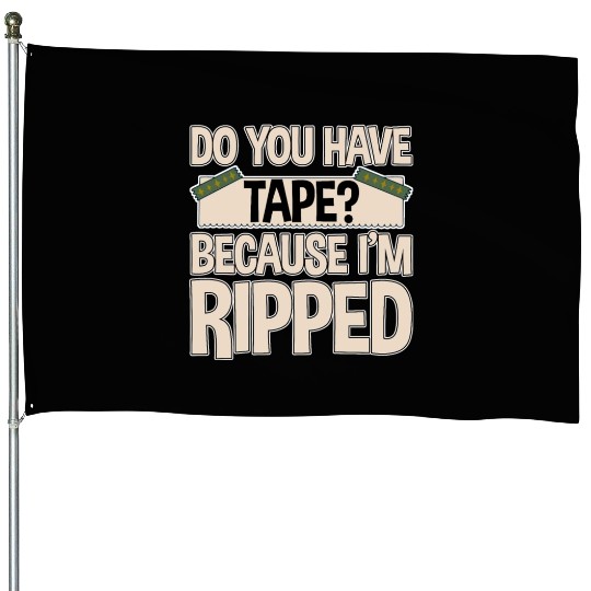 Do You Have Tape Because I'm Ripped 2 House Flags