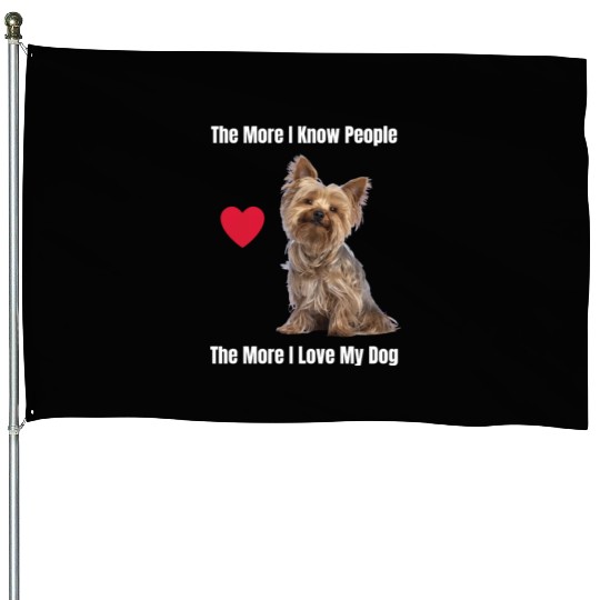 The More I Know People, The More I Love My Yorkie House Flags