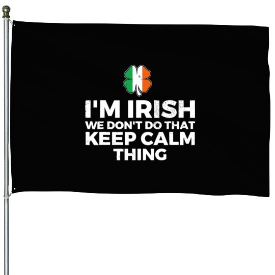 I'm Irish We Don't Do That Keep Calm Thing House Flags