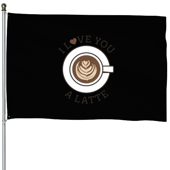I Love You A Latte House Flags