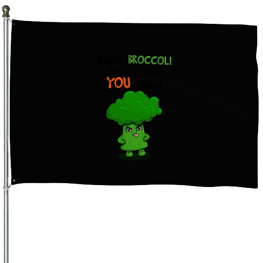 Maybe Broccoli Doesnt Like You Either Funny Kawaii House Flags