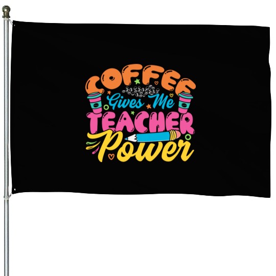 Coffee Gives Me Teacher Power House Flags